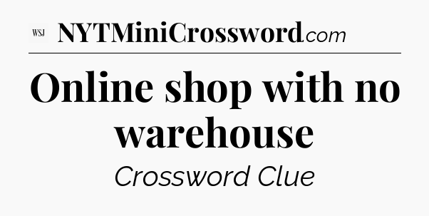 Online shop with no warehouse - WSJ Crossword