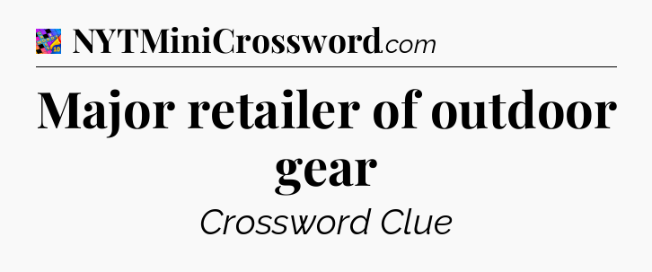 Major retailer of outdoor gear Crossword Clue
