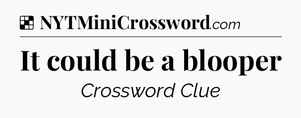 Solution: It could be a blooper - NYT Crossword