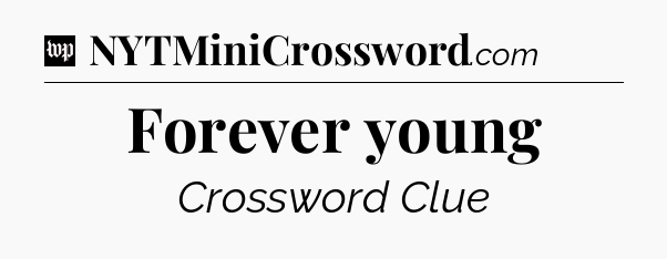 Forever young Crossword Clue