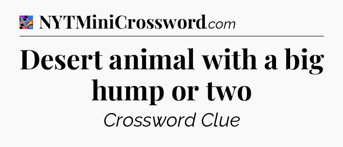 Desert animal with a big hump or two Crossword Clue