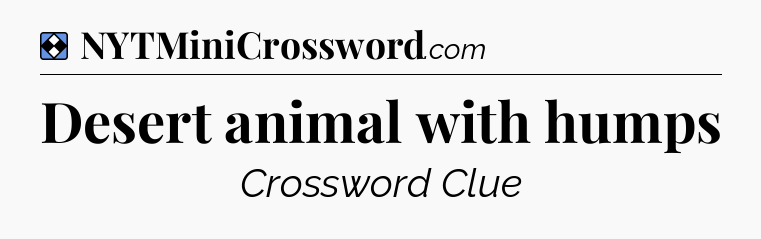 Solution: Desert animal with humps - NYT Mini Crossword
