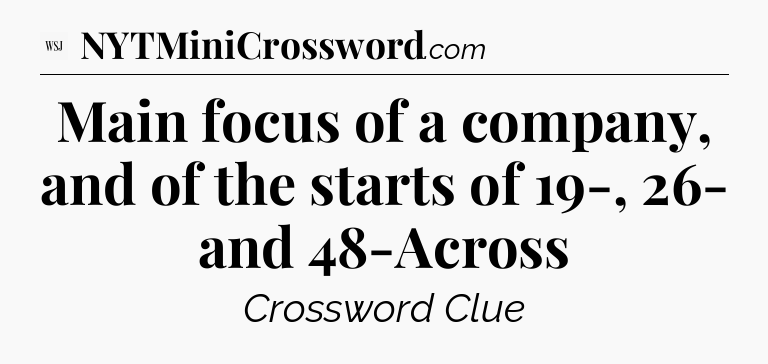 Main focus of a company, and of the starts of 19-, 26- and 48-Across - WSJ Crossword