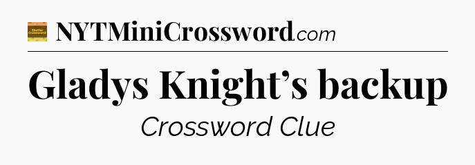 Gladys Knight’s backup crossword clue Eugene Sheffer