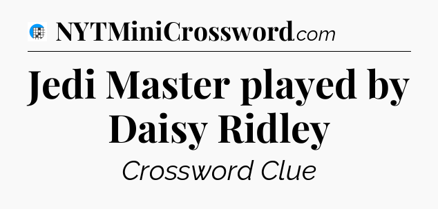 Jedi Master played by Daisy Ridley Crossword Clue
