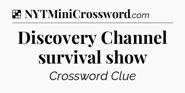 Solution: Discovery Channel survival show - NYT Crossword