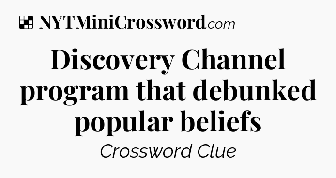 Solution: Discovery Channel program that debunked popular beliefs - NYT Crossword
