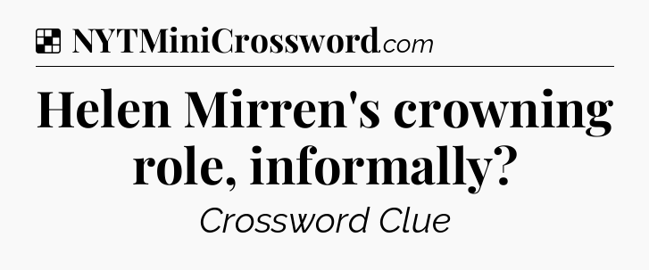 Solution: Helen Mirren's crowning role, informally - NYT Crossword