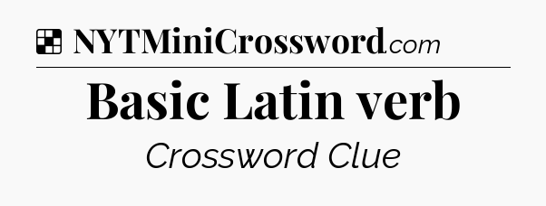 Solution: Basic Latin verb - NYT Crossword