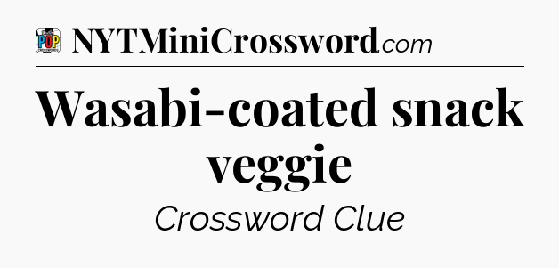 Wasabi-coated snack veggie Crossword Clue