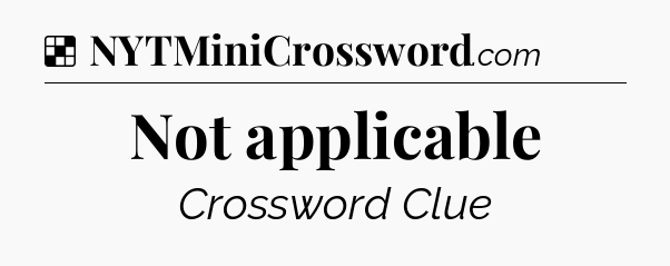 Solution: Not applicable - NYT Crossword