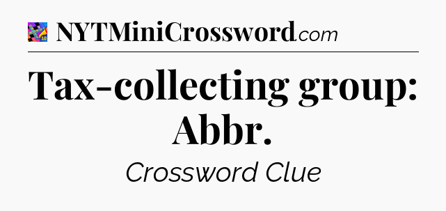 Tax-collecting group: Abbr Crossword Clue