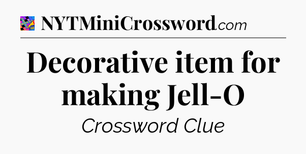 Decorative item for making Jell-O Crossword Clue