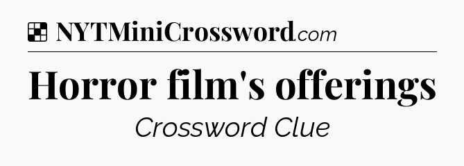 Solution: Horror film's offerings - NYT Crossword