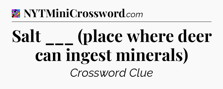 Salt ___ (place where deer can ingest minerals) Crossword Clue