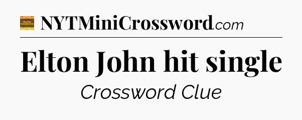 Elton John hit single - Eugene Sheffer Crossword