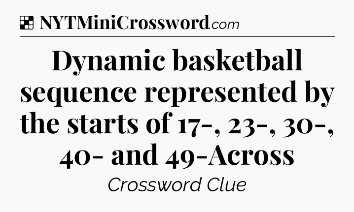 Solution: Dynamic basketball sequence represented by the starts of 17-, 23-, 30-, 40- and 49-Across - NYT Crossword
