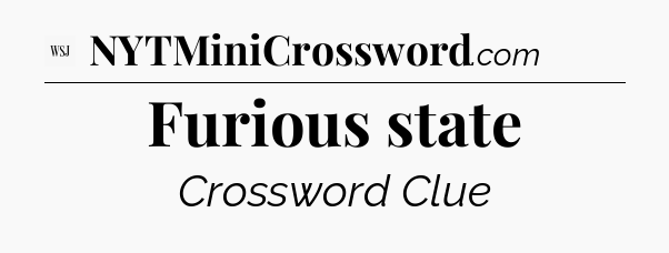 Furious state - WSJ Crossword