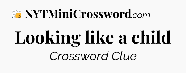 Looking like a child - 7 Little Words
