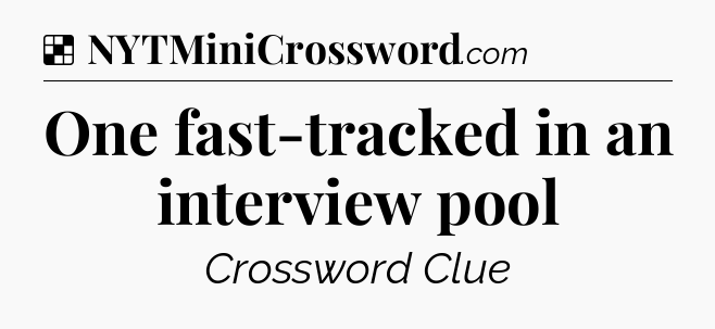 Solution: One fast-tracked in an interview pool - NYT Crossword