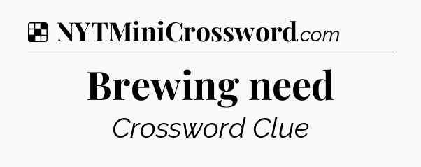 Solution: Brewing need - NYT Crossword