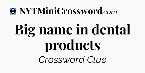 Solution: Big name in dental products - NYT Mini Crossword