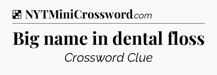 Solution: Big name in dental floss - NYT Crossword