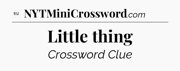 Little thing - WSJ Crossword