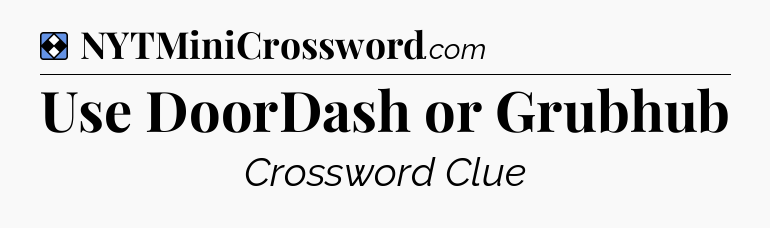 Solution: Use DoorDash or Grubhub - NYT Mini Crossword