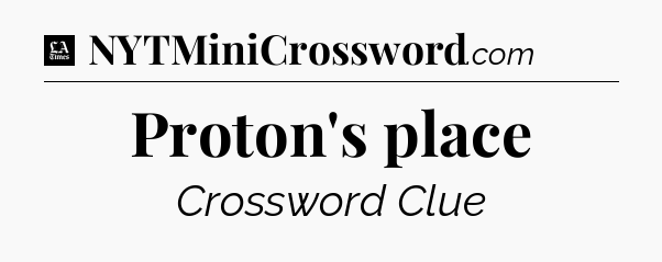 Proton's place - LA Times Crossword