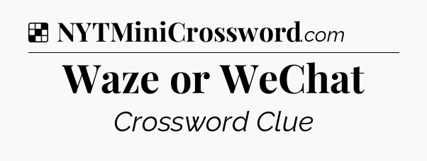 Solution: Waze or WeChat - NYT Crossword