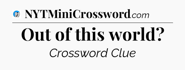 Out of this world Crossword Clue