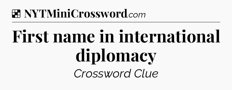 Solution: First name in international diplomacy - NYT Crossword