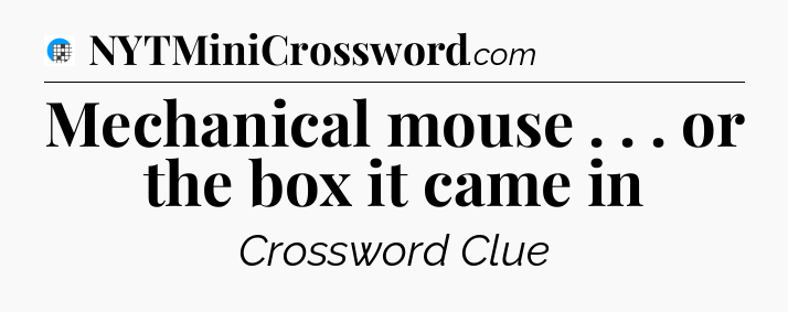 Mechanical mouse . . . or the box it came in Crossword Clue