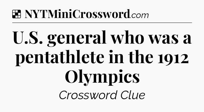 Solution: U.S. general who was a pentathlete in the 1912 Olympics - NYT Crossword