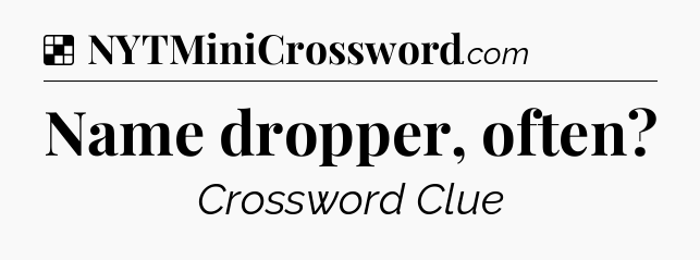 Solution: Name dropper, often - NYT Crossword