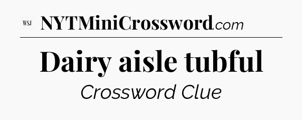 Dairy aisle tubful - WSJ Crossword