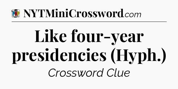 Like four-year presidencies (Hyph.) Crossword Clue