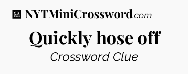 Quickly hose off - LA Times Crossword