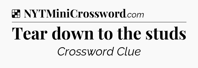 Solution: Tear down to the studs - NYT Crossword