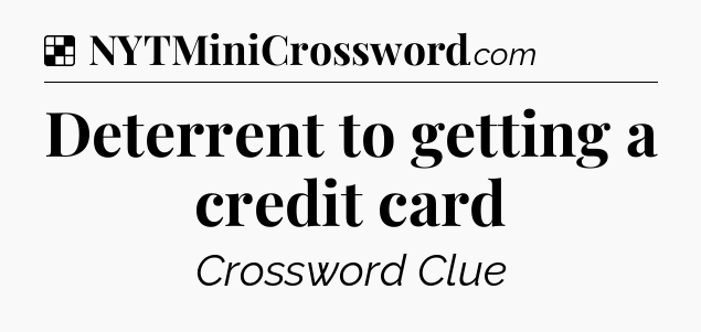 Solution: Deterrent to getting a credit card - NYT Crossword