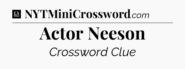 Actor Neeson - LA Times Crossword