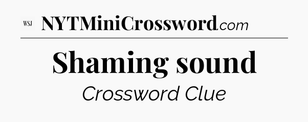 Shaming sound - WSJ Crossword