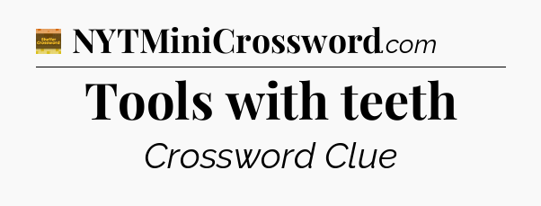 Tools with teeth crossword clue Eugene Sheffer