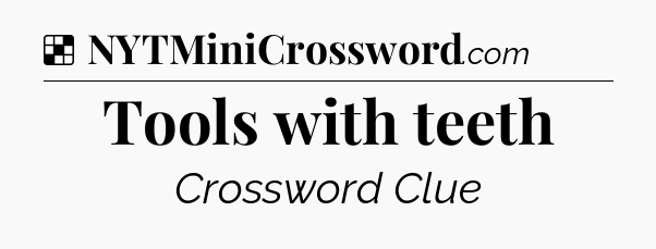 Solution: Tools with teeth - NYT Crossword