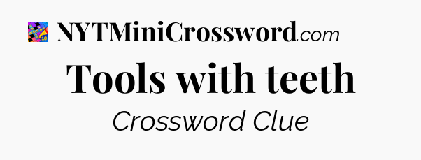 Tools with teeth Crossword Clue