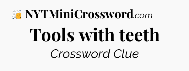 Tools with teeth - 7 Little Words