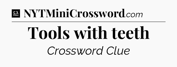 Tools with teeth - LA Times Crossword