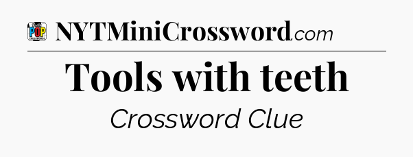 Tools with teeth Crossword Clue