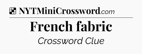 Solution: French fabric - NYT Crossword